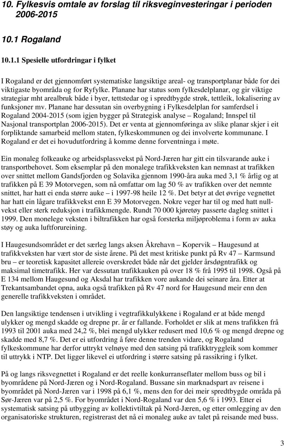 Planane har dessutan sin overbygning i Fylkesdelplan for samferdsel i Rogaland 2004-2015 (som igjen bygger på Strategisk analyse Rogaland; Innspel til Nasjonal transportplan 2006-2015).