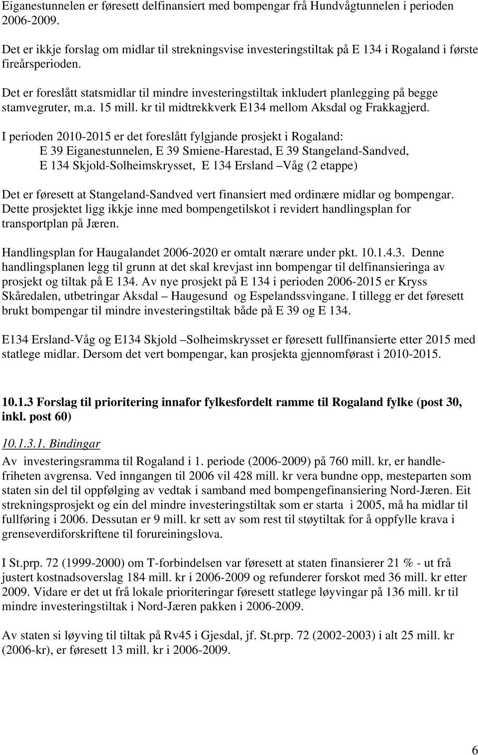 Det er foreslått statsmidlar til mindre investeringstiltak inkludert planlegging på begge stamvegruter, m.a. 15 mill. kr til midtrekkverk E134 mellom Aksdal og Frakkagjerd.