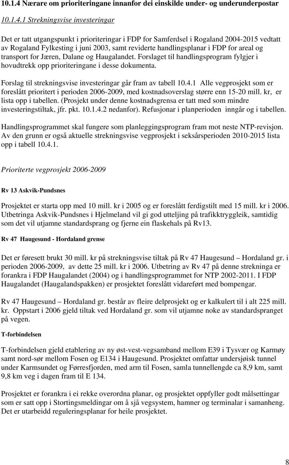 1 Strekningsvise investeringar Det er tatt utgangspunkt i prioriteringar i FDP for Samferdsel i Rogaland 2004-2015 vedtatt av Rogaland Fylkesting i juni 2003, samt reviderte handlingsplanar i FDP for