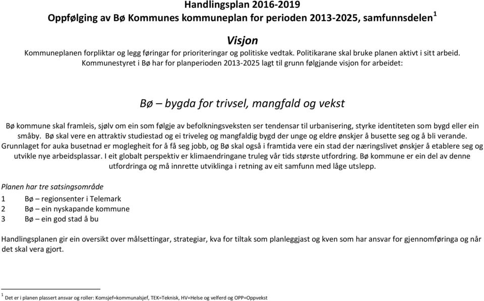 Kommunestyret i Bø har for planperioden 2013-2025 lagt til grunn følgjande visjon for arbeidet: Bø bygda for trivsel, mangfald og vekst Bø kommune skal framleis, sjølv om ein som følgje av