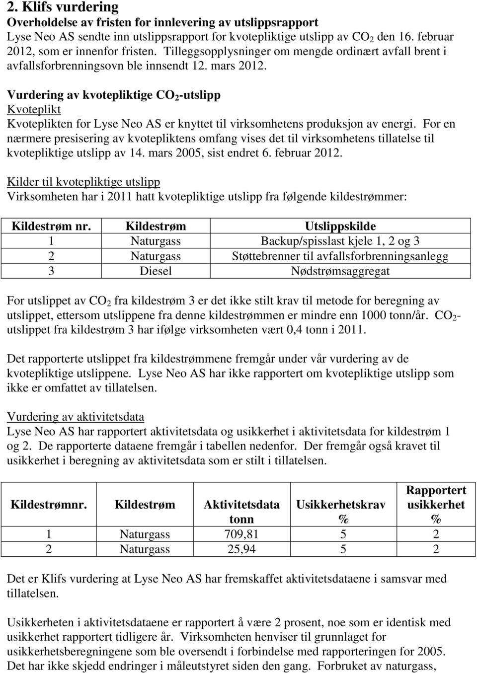 Vurdering av kvotepliktige CO 2 -utslipp Kvoteplikt Kvoteplikten for Lyse Neo AS er knyttet til virksomhetens produksjon av energi.