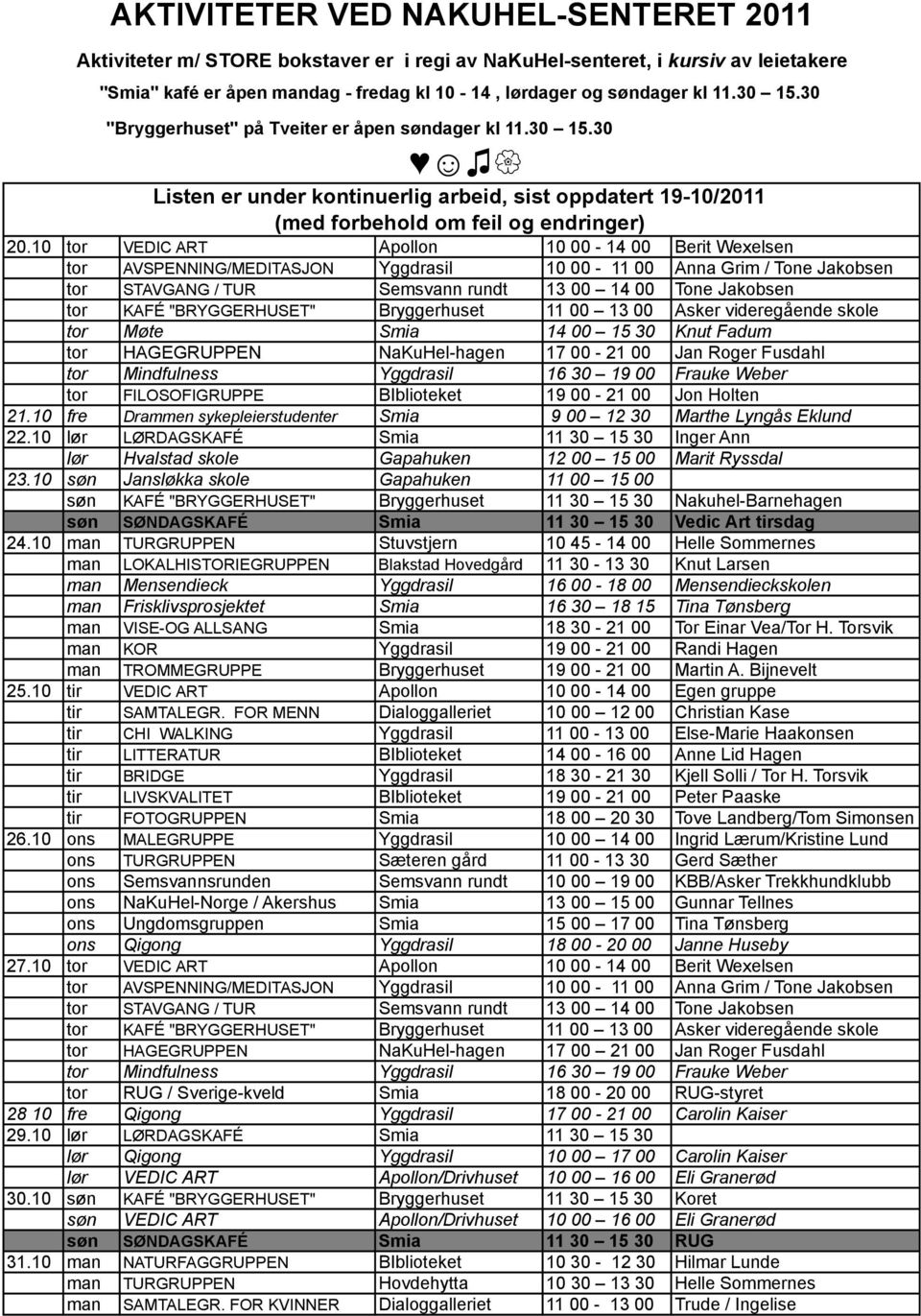 10 tor VEDIC ART Apollon 10 00-14 00 Berit Wexelsen tor Møte Smia 14 00 15 30 Knut Fadum 21.10 fre Drammen sykepleierstudenter Smia 9 00 12 30 Marthe Lyngås Eklund 22.