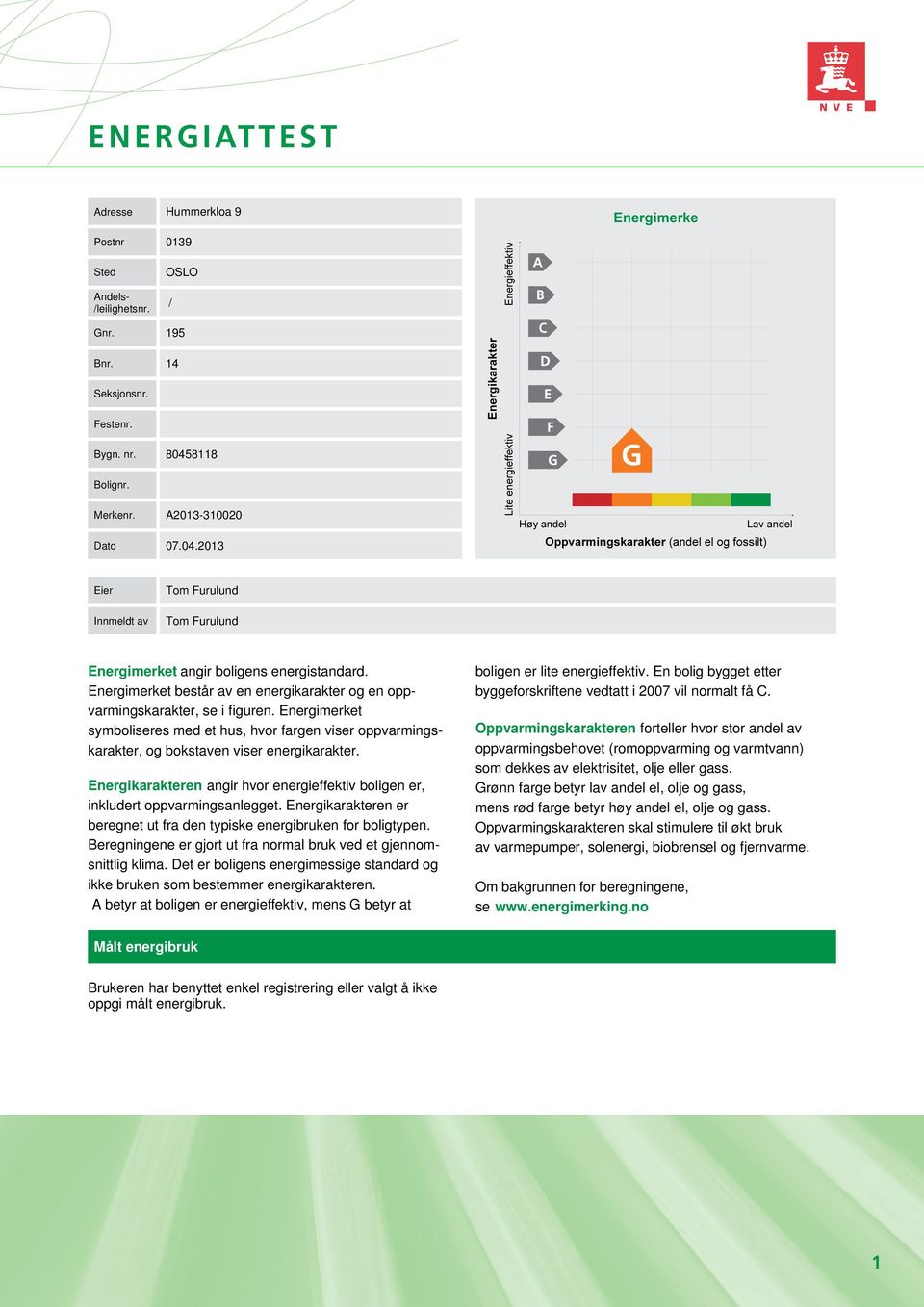 Energimerket består av en energikarakter og en oppvarmingskarakter, se i figuren. Energimerket symboliseres med et hus, hvor fargen viser oppvarmingskarakter, og bokstaven viser energikarakter.