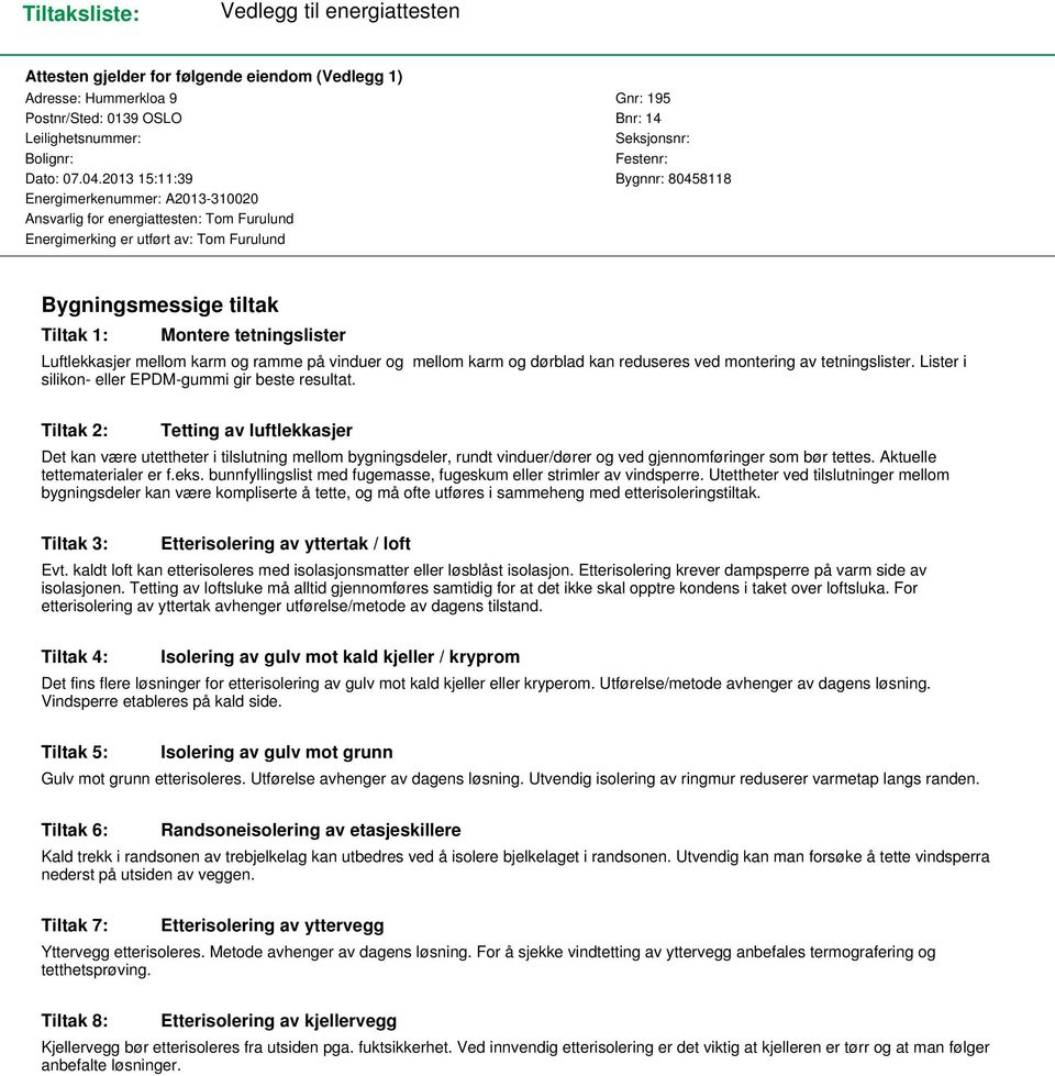 2013 15:11:39 Bygnnr: 80458118 Energimerkenummer: A2013-310020 Ansvarlig for energiattesten: Tom Furulund Energimerking er utført av: Tom Furulund Bygningsmessige tiltak Tiltak 1: Montere