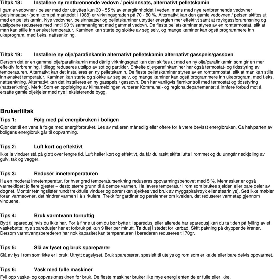 Nye vedovner, peisinnsatser og pelletskaminer utnytter energien mer effektivt samt at røykgassforurensning og utslippene reduseres med inntil 90 % sammenlignet med gammel vedovn.