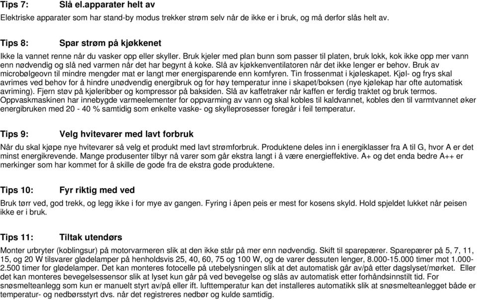 Bruk kjeler med plan bunn som passer til platen, bruk lokk, kok ikke opp mer vann enn nødvendig og slå ned varmen når det har begynt å koke. Slå av kjøkkenventilatoren når det ikke lenger er behov.