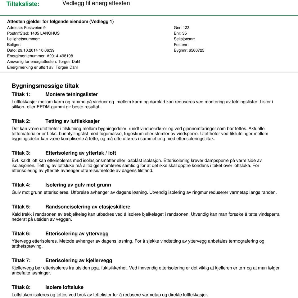 2014 10:06:39 Bygnnr: 6560725 Energimerkenummer: A2014-498198 Ansvarlig for energiattesten: Torgeir Dahl Energimerking er utført av: Torgeir Dahl Bygningsmessige tiltak Tiltak 1: Montere