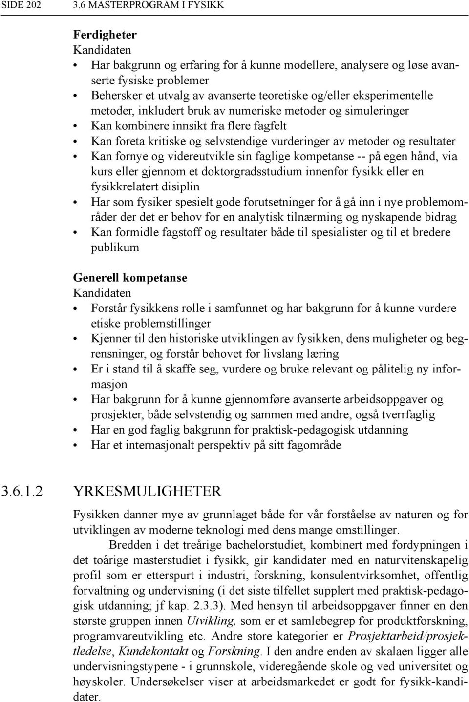 eksperimentelle metoder, inkludert bruk av numeriske metoder og simuleringer Kan kombinere innsikt fra flere fagfelt Kan foreta kritiske og selvstendige vurderinger av metoder og resultater Kan