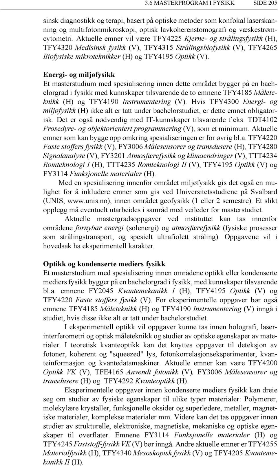 Energi- og miljøfysikk Et masterstudium med spesialisering innen dette området bygger på en bachelorgrad i fysikk med kunnskaper tilsvarende de to emnene TFY4185 Måleteknikk (H) og TFY4190