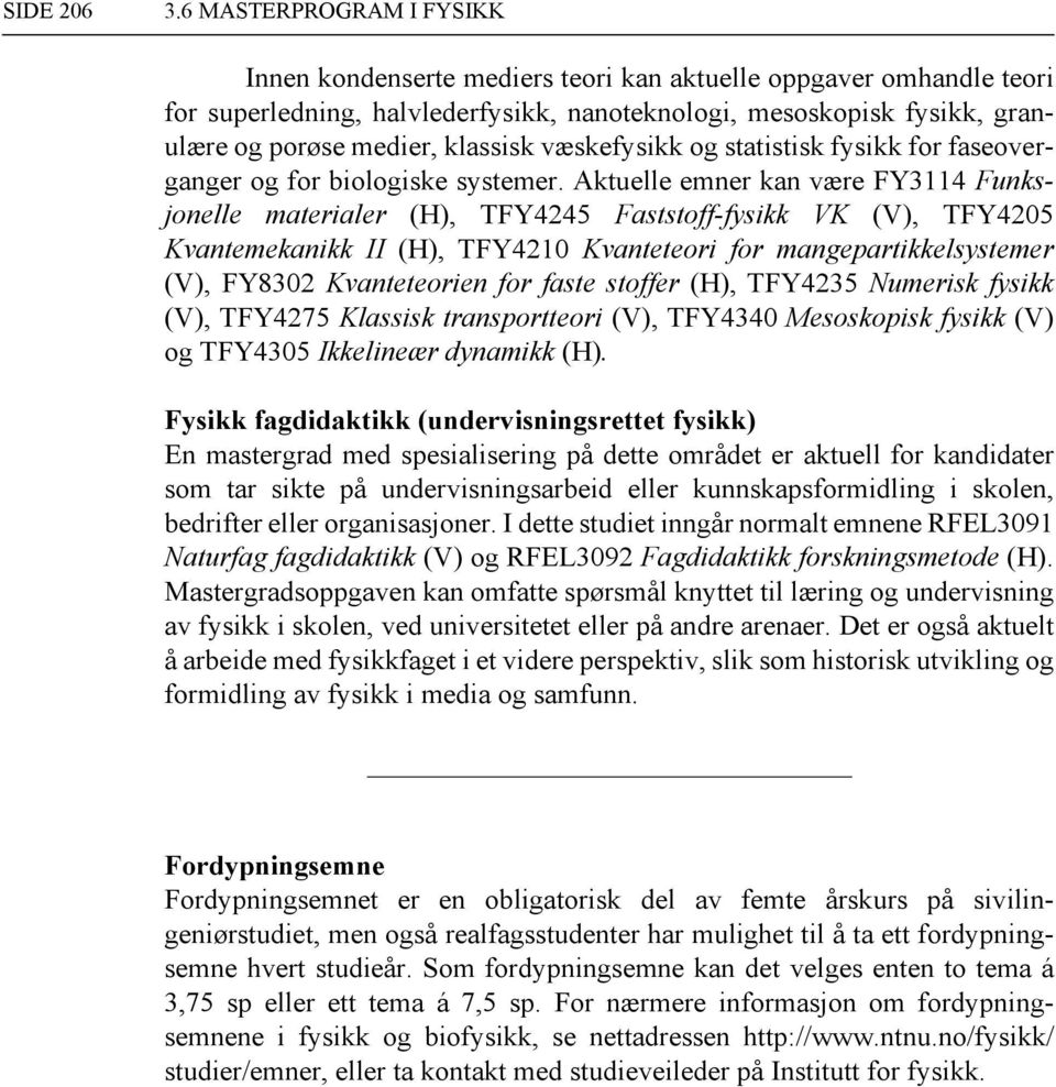 klassisk væskefysikk og statistisk fysikk for faseoverganger og for biologiske systemer.