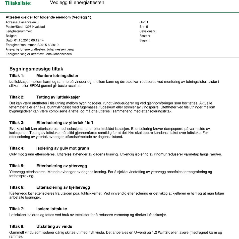 2015 09:12:14 Bygnnr: Energimerkenummer: A2015-602019 Ansvarlig for energiattesten: Johannessen Lena Energimerking er utført av: Lena Johannessen Bygningsmessige tiltak Tiltak 1: Montere