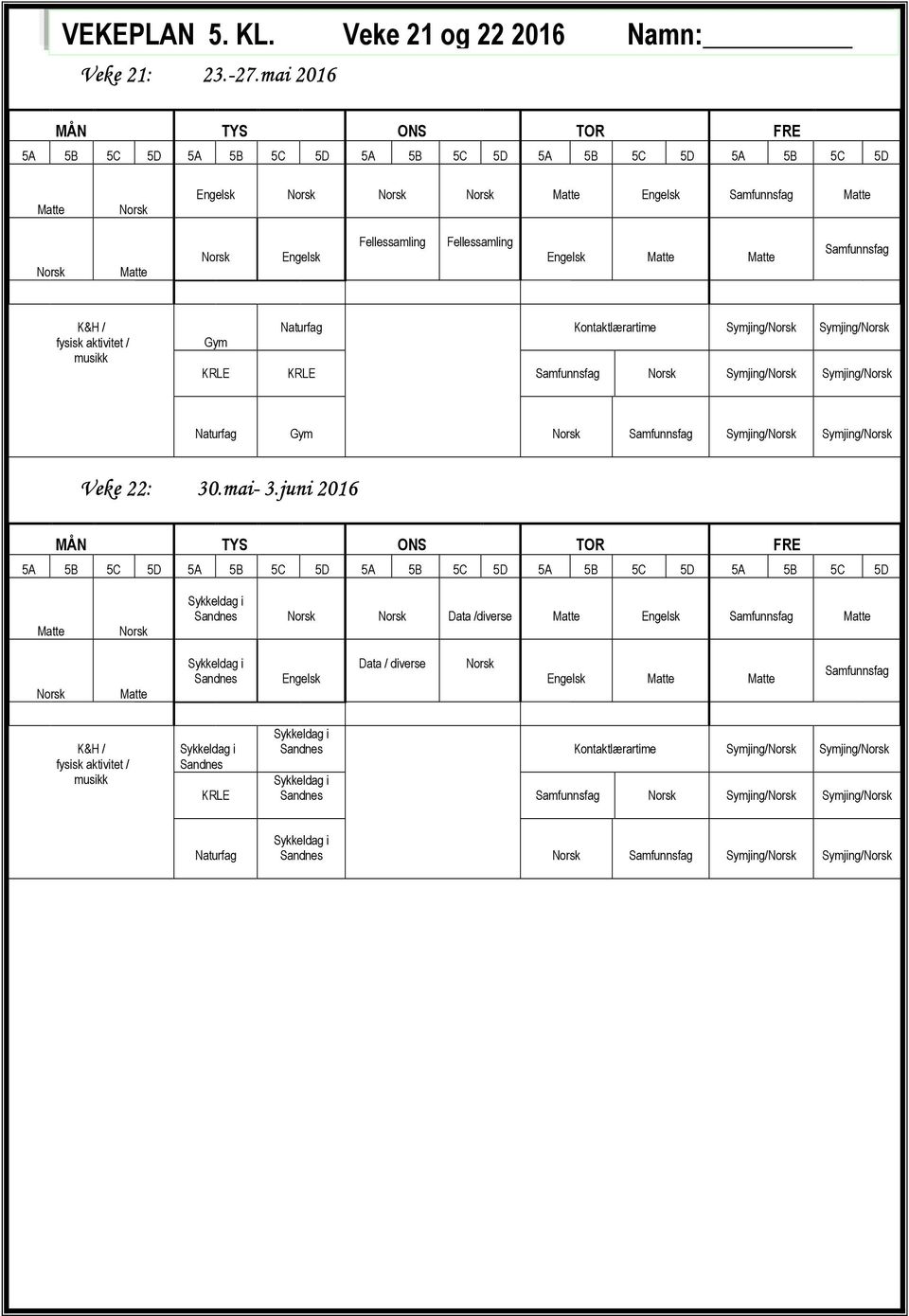 K&H / fysisk aktivitet / musikk ym Naturfag Kontaktlærartime ymjing/ ymjing/ KRLE KRLE amfunnsfag ymjing/ ymjing/ Naturfag ym amfunnsfag ymjing/ ymjing/ Veke 22: 30.mai- 3.