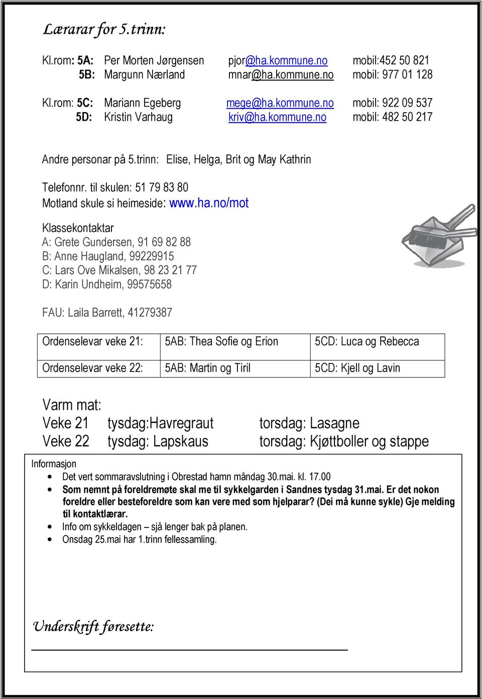 no/mot Klassekontaktar : rete undersen, 91 69 82 88 B: nne Haugland, 99229915 C: Lars Ove Mikalsen, 98 23 21 77 : Karin Undheim, 99575658 FU: Laila Barrett, 41279387 Ordenselevar veke 21: 5B: Thea