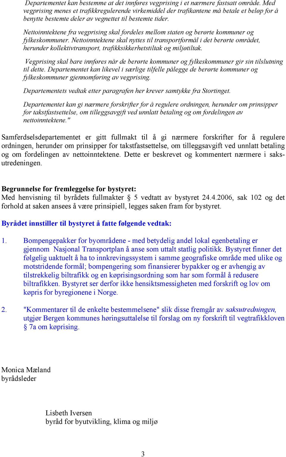 Nettoinntektene fra vegprising skal fordeles mellom staten og berørte kommuner og fylkeskommuner.