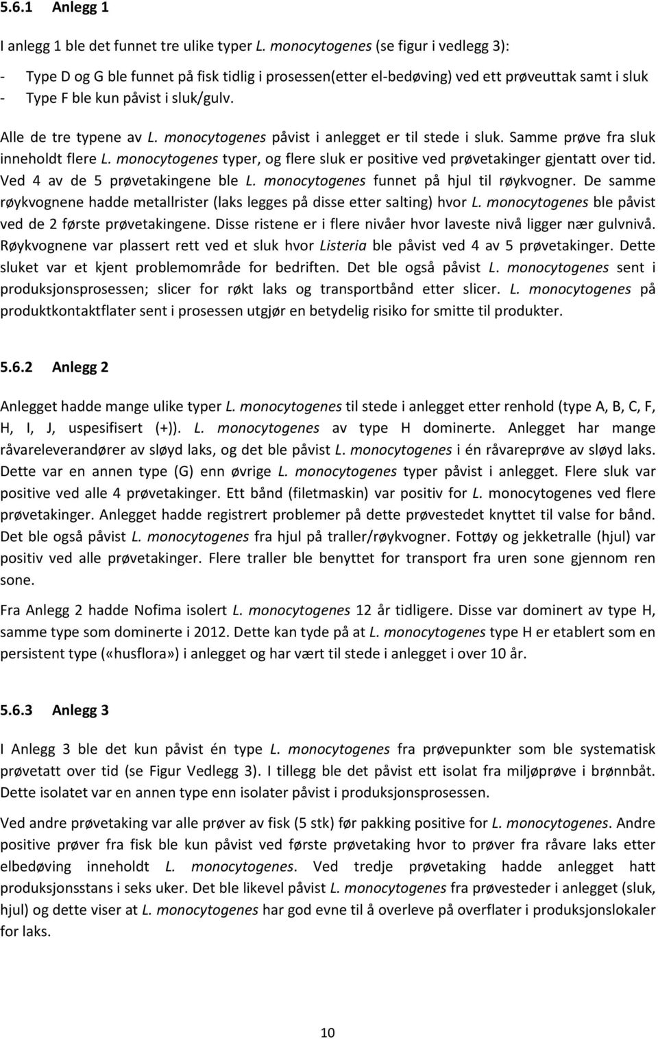 monocytogenes påvist i anlegget er til stede i sluk. Samme prøve fra sluk inneholdt flere L. monocytogenes typer, og flere sluk er positive ved prøvetakinger gjentatt over tid.