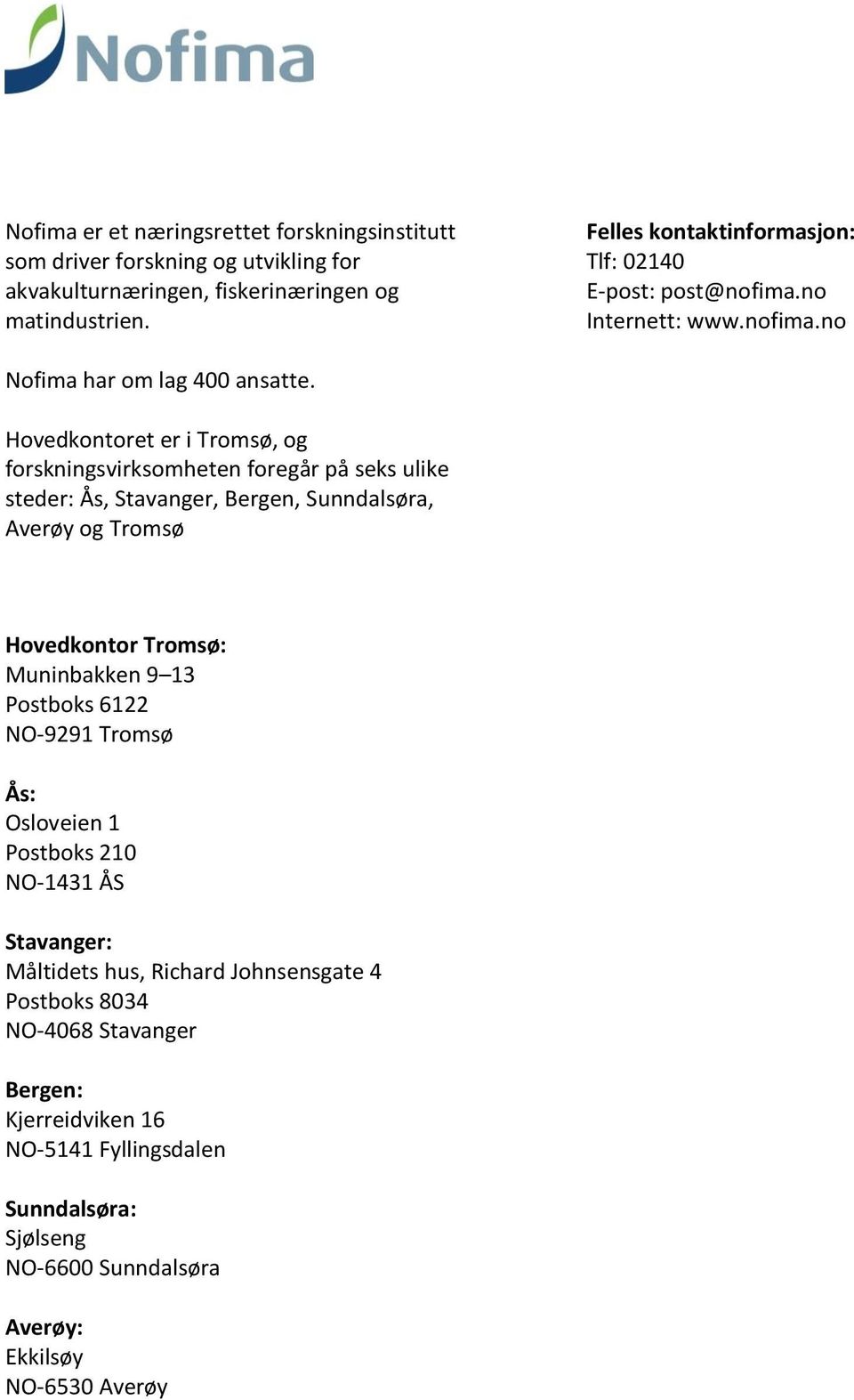 Hovedkontoret er i Tromsø, og forskningsvirksomheten foregår på seks ulike steder: Ås, Stavanger, Bergen, Sunndalsøra, Averøy og Tromsø Hovedkontor Tromsø: Muninbakken 9 13