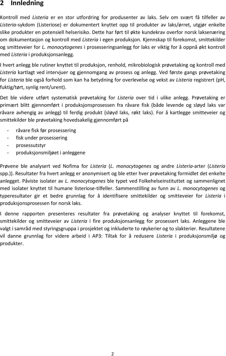 ette har ført til økte kundekrav overfor norsk laksenæring om dokumentasjon og kontroll med Listeria i egen produksjon. Kjennskap til forekomst, smittekilder og smitteveier for L.