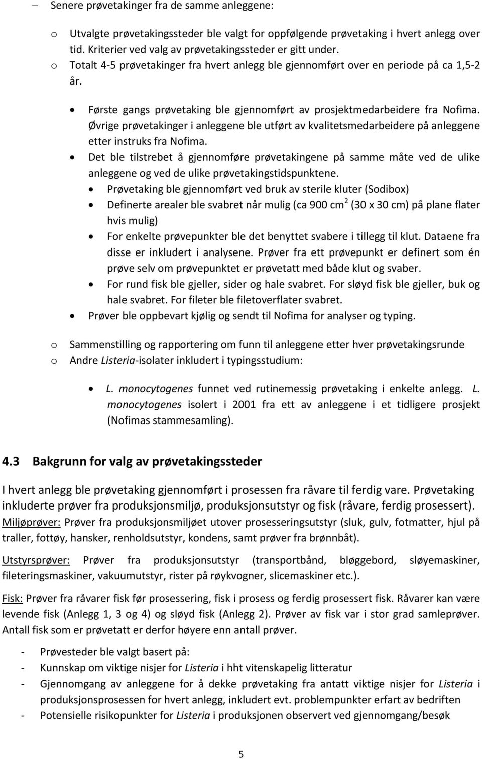 Øvrige prøvetakinger i anleggene ble utført av kvalitetsmedarbeidere på anleggene etter instruks fra Nofima.