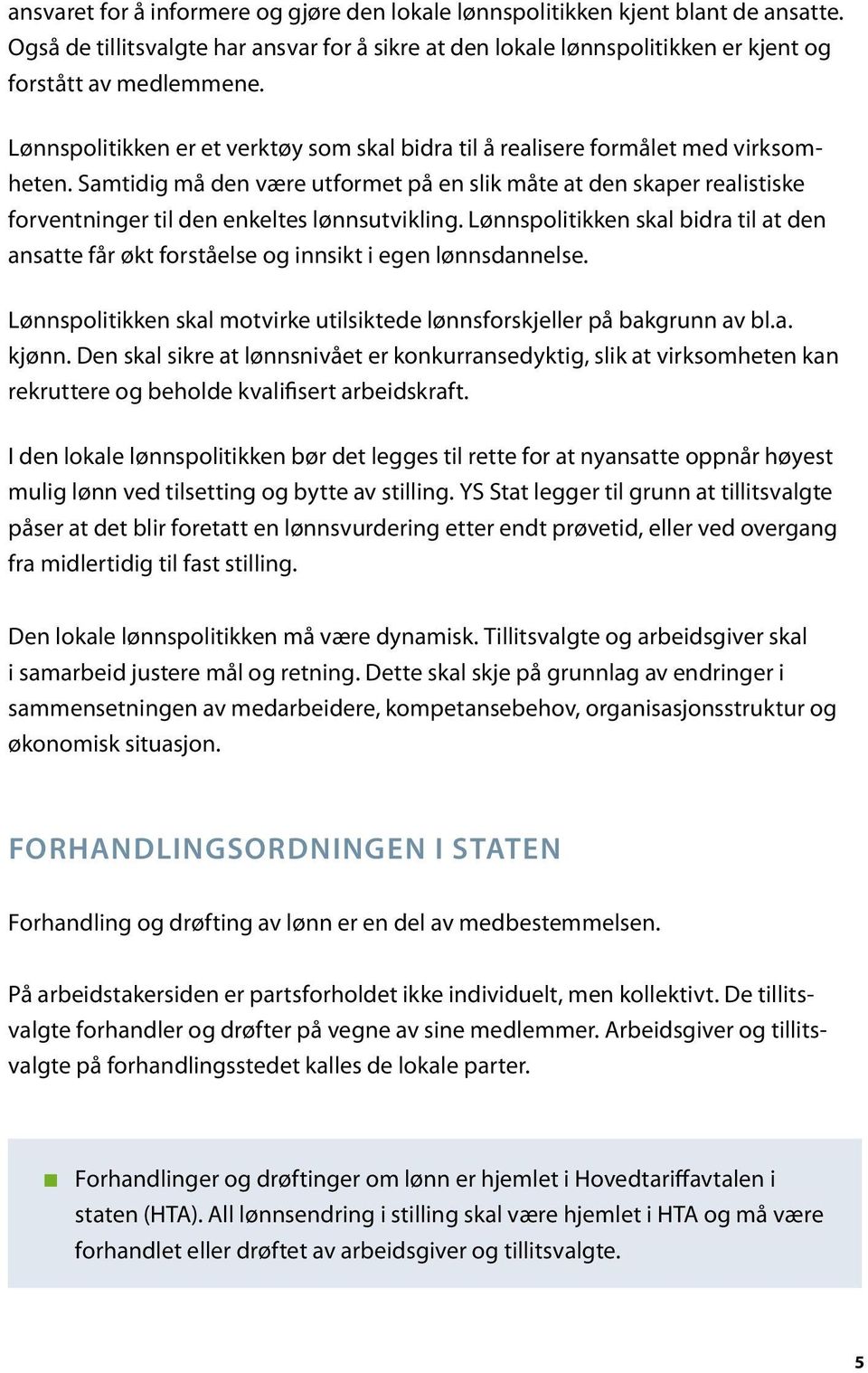 Samtidig må den være utformet på en slik måte at den skaper realistiske forventninger til den enkeltes lønnsutvikling.