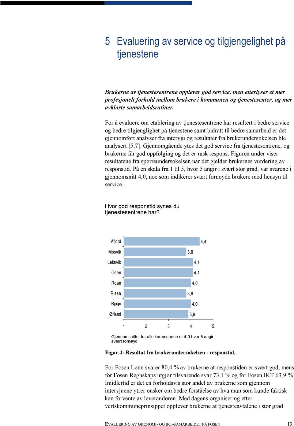 For å evaluere om etablering av tjenestesentrene har resultert i bedre service og bedre tilgjenglighet på tjenestene samt bidratt til bedre samarbeid er det gjennomført analyser fra intervju og