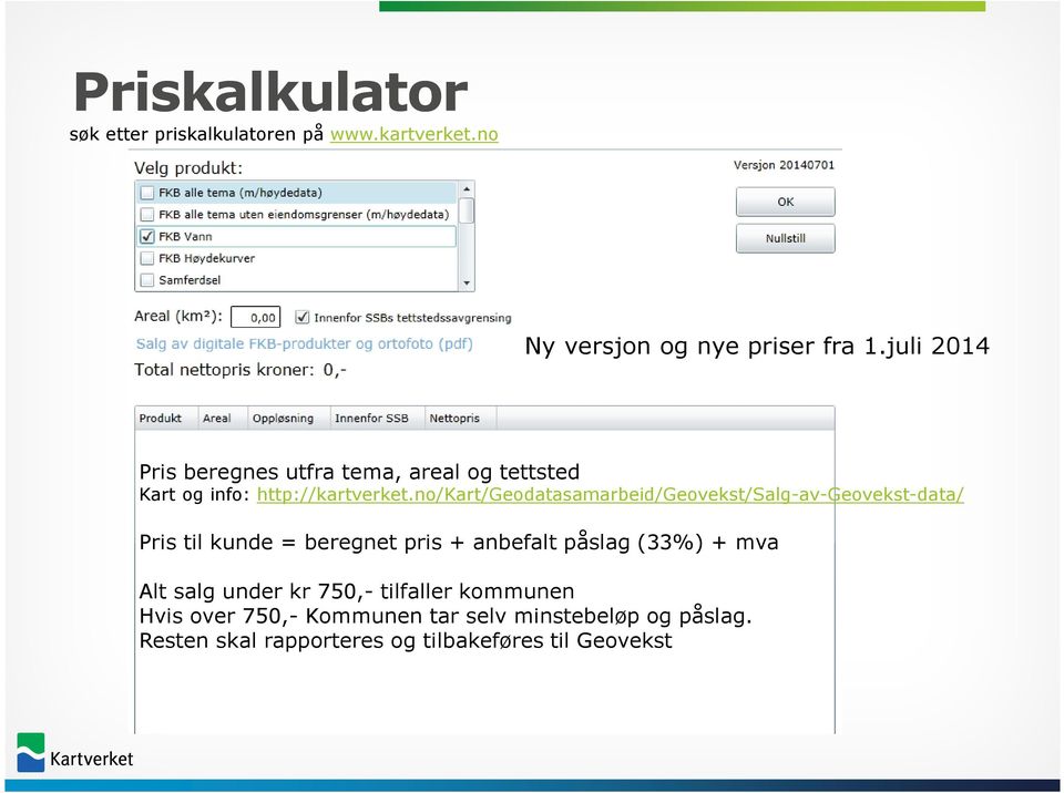 no/kart/geodatasamarbeid/geovekst/salg-av-geovekst-data/ Pris til kunde = beregnet pris + anbefalt påslag (33%)