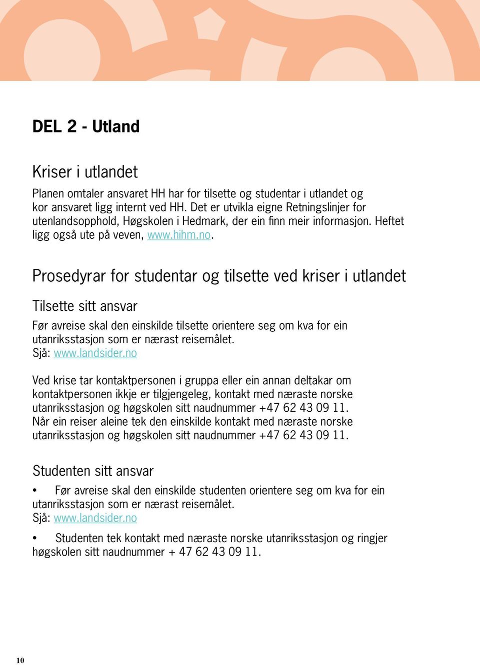 Prosedyrar for studentar og tilsette ved kriser i utlandet Tilsette sitt ansvar Før avreise skal den einskilde tilsette orientere seg om kva for ein utanriksstasjon som er nærast reisemålet. Sjå: www.