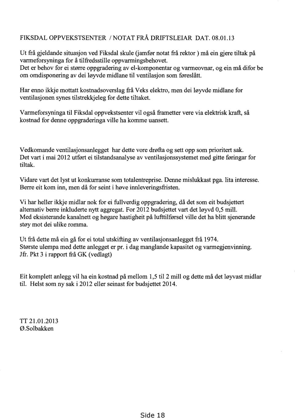 Det er behov for ei større oppgradering av el-komponentar og varmeovnar, og ein må difor be om omdisponering av dei løyvde midlane til ventilasjon som føreslått.