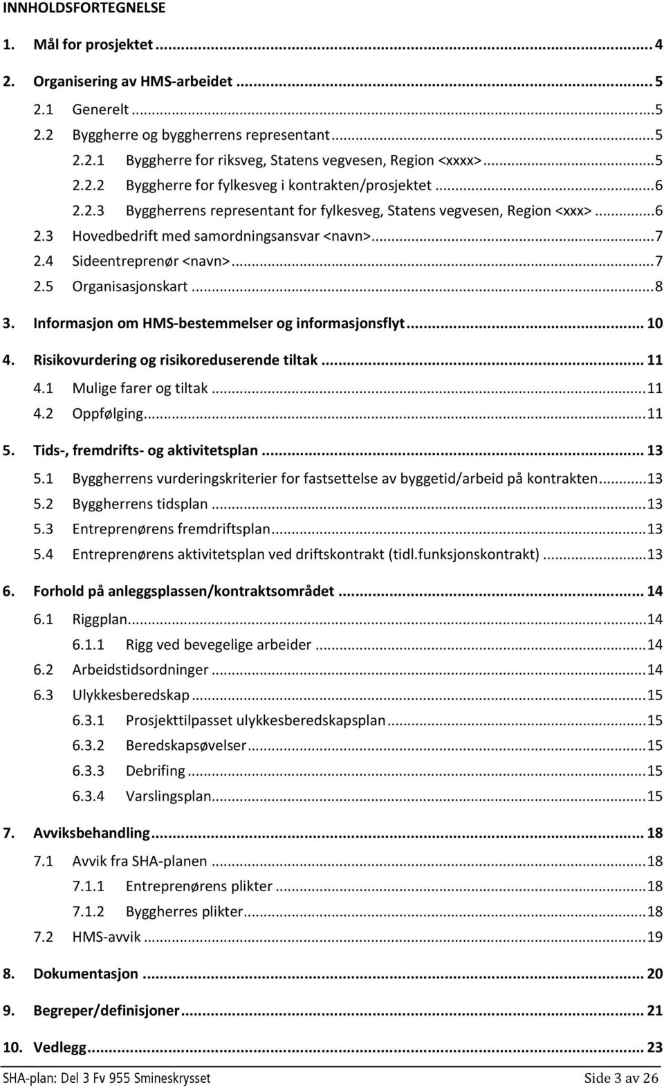 4 Sideentreprenør <navn>... 7 2.5 Organisasjonskart... 8 3. Informasjon om HMS bestemmelser og informasjonsflyt... 10 4. Risikovurdering og risikoreduserende tiltak... 11 4.1 Mulige farer og tiltak.