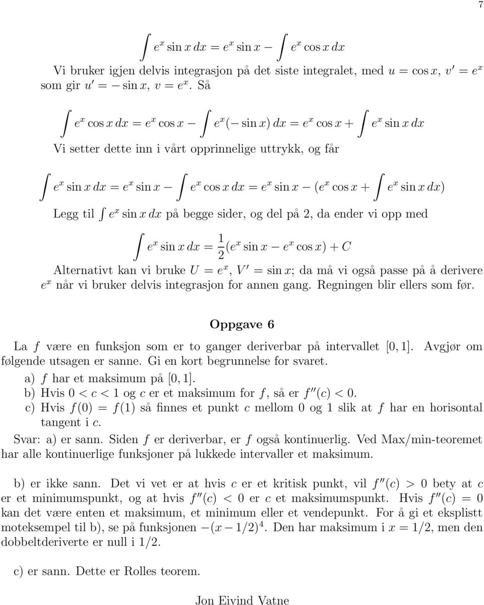 dx) Legg til e x sin x dx på begge sider, og del på, da ender vi opp med e x sin x dx = 1 (ex sin x e x cos x) + C Alternativt kan vi bruke U = e x, V = sin x; da må vi også passe på å derivere e x