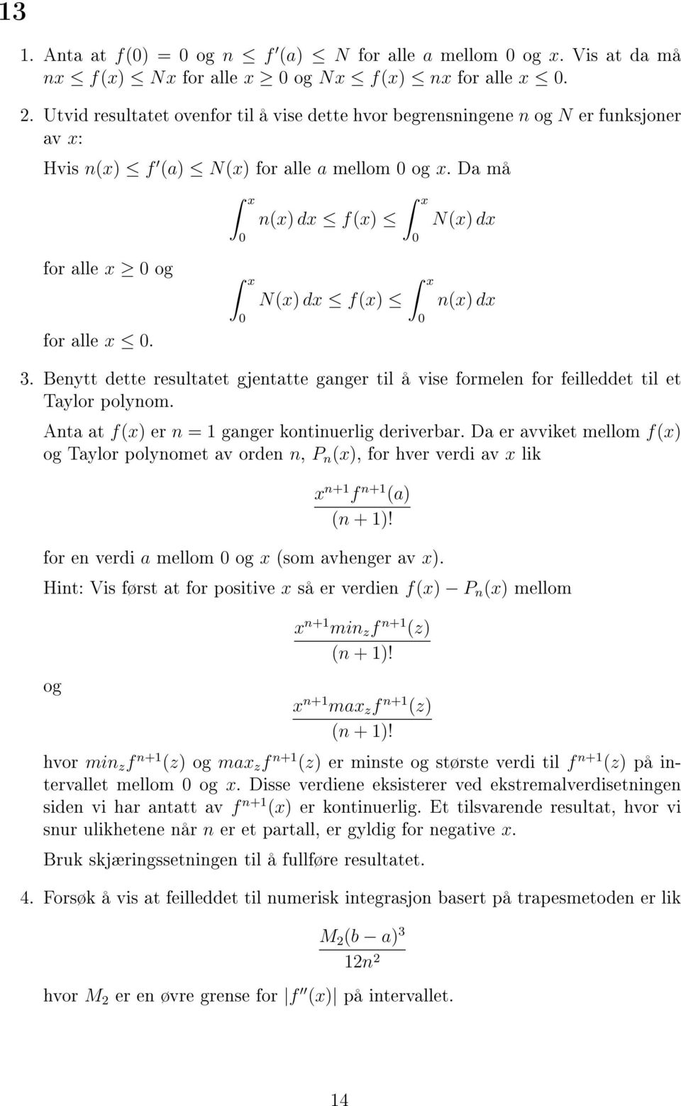 x N(x) dx f(x) x n(x) dx 3. Benytt dette resultatet gjentatte ganger til å vise formelen for feilleddet til et Taylor polynom. Anta at f(x) er n = ganger kontinuerlig deriverbar.