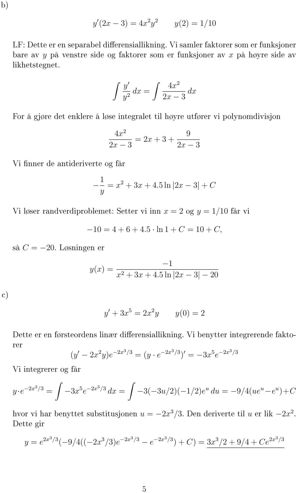 5 ln x 3 + C Vi løser randverdiproblemet: Setter vi inn x = og y = / får vi så C =. Løsningen er = 4 + 6 + 4.5 ln + C = + C, y(x) = x + 3x + 4.