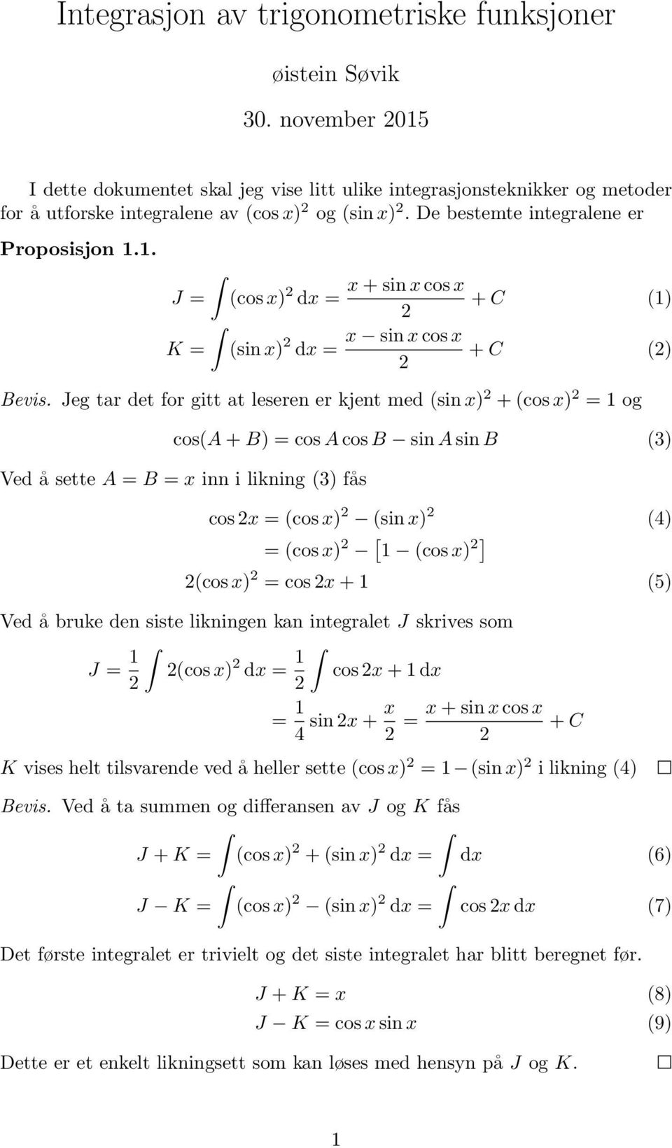 Jeg tr det for gitt t leseren er kjent med (sin x) + (cos x) = 1 og cos(a + B) = cos A cos B sin A sin B (3) Ved å sette A = B = x inn i likning (3) fås cos x = (cos x) (sin x) () = (cos x) [ 1 (cos