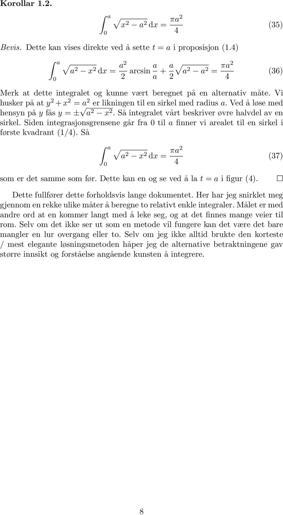 Siden integrsjonsgrensene går fr til finner vi relet til en sirkel i første kvdrnt (1/). Så x dx = π (37) som er det smme som før. Dette kn en og se ved å l t = i figur ().