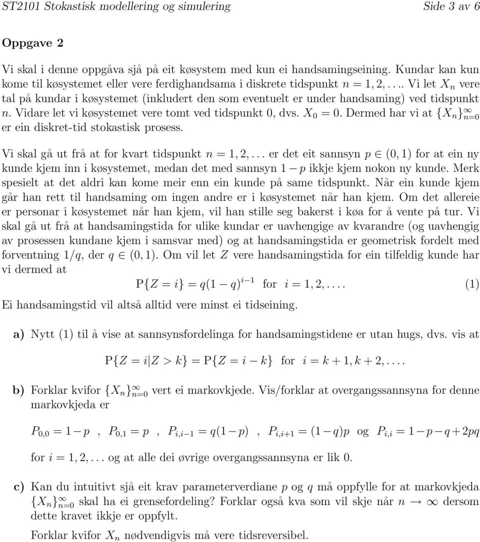 ... Vi let X n vere tal på kundar i køsystemet (inkludert den som eventuelt er under handsaming) ved tidspunkt n. Vidare let vi køsystemet vere tomt ved tidspunkt 0, dvs. X 0 = 0.