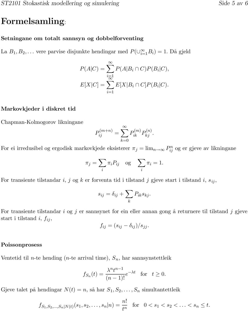 For ei irredusibel og ergodisk markovkjede eksisterer π j = lim n Pij n π i P ij og π i = 1.