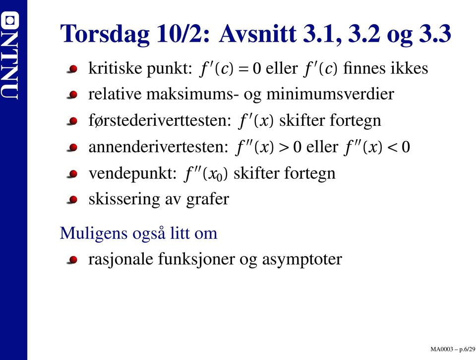 minimumsverdier førstederiverttesten: f (x) skifter fortegn annenderivertesten: f (x)