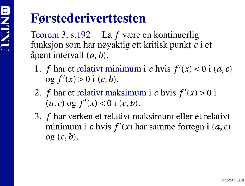 f har et relativt minimum i c hvis f (x) < 0 i (a, c) og f (x) > 0 i (c, b). 2.