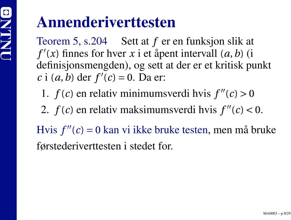 definisjonsmengden), og sett at der er et kritisk punkt c i (a, b) der f (c) = 0. Da er: 1.