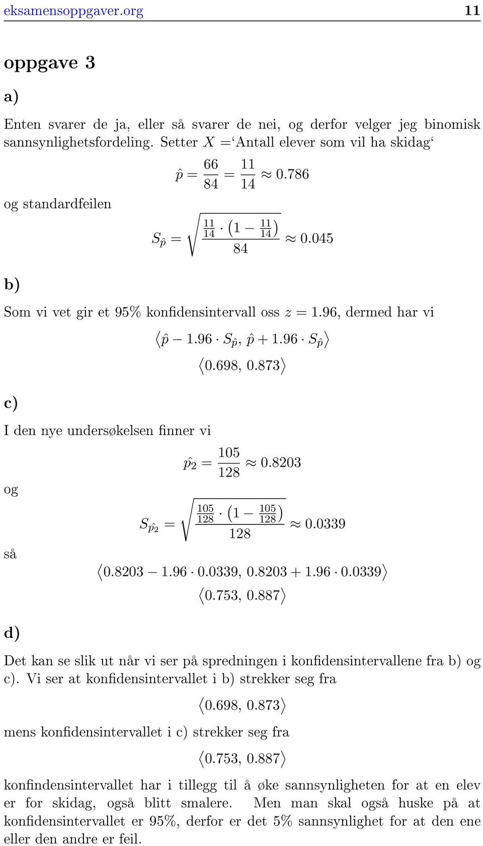 873 c) I den nye undersøkelsen nner vi og så S ˆp = ˆp = 5 8.83 5 8 5 ) 8.339 8.83.96.339,.83 +.96.339.753,.887 d) Det kan se slik ut når vi ser på spredningen i kondensintervallene fra b) og c).