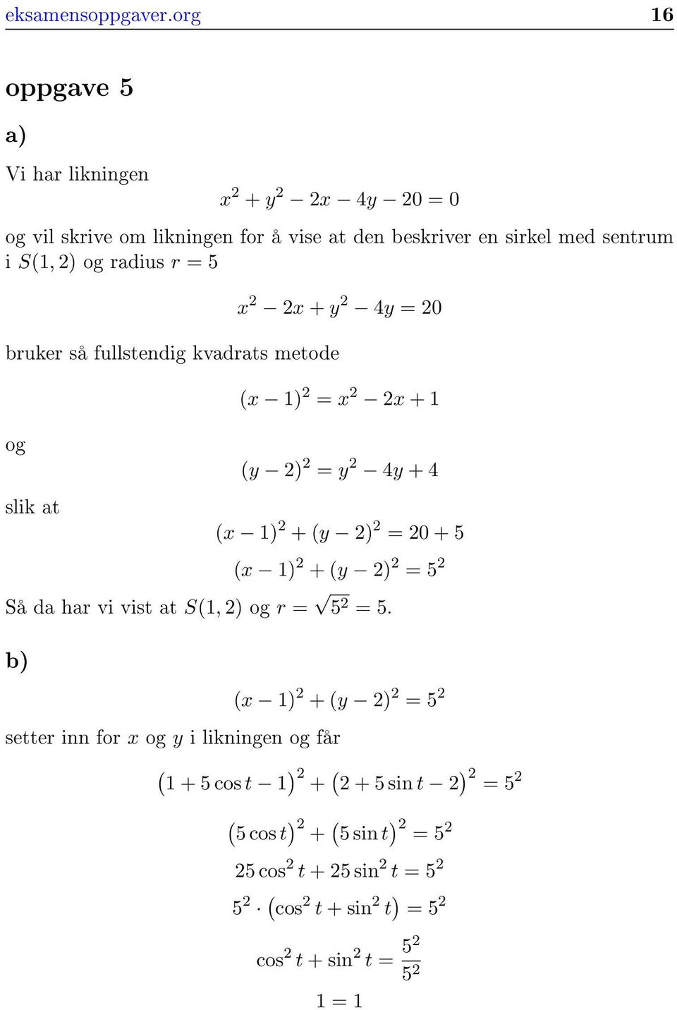 i S, ) og radius r = 5 bruker så fullstendig kvadrats metode og slik at x x + y 4y = x ) = x x + y ) = y 4y + 4 x ) + y ) = +