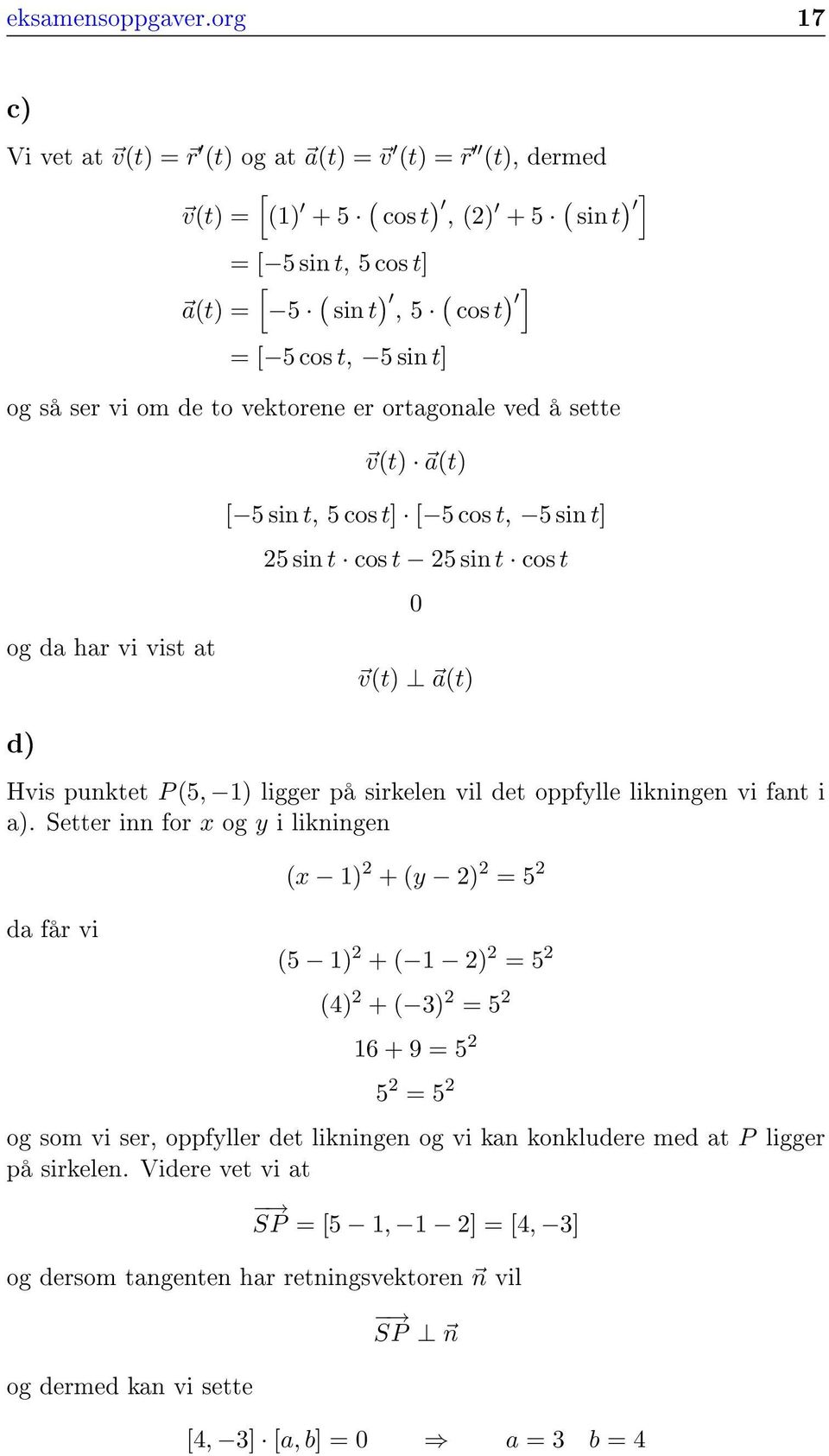 de to vektorene er ortagonale ved å sette vt) at) og da har vi vist at [ 5 sin t, 5 cos t] [ 5 cos t, 5 sin t] 5 sin t cos t 5 sin t cos t vt) at) d) Hvis punktet P 5, ) ligger på sirkelen