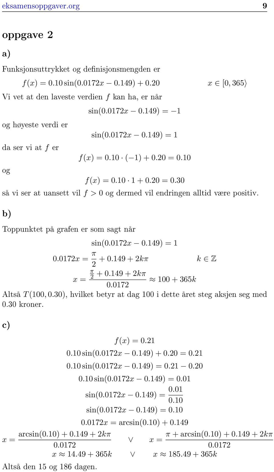 7x.49) =.7x = π +.49 + kπ k Z π +.49 + kπ x = + 365k.7 Altså T,.3), hvilket betyr at dag i dette året steg aksjen seg med.3 kroner. c) fx) =.. sin.7x.49) +. =.. sin.7x.49) =... sin.7x.49) =. sin.7x.49) =.. sin.7x.49) =..7x = arcsin.