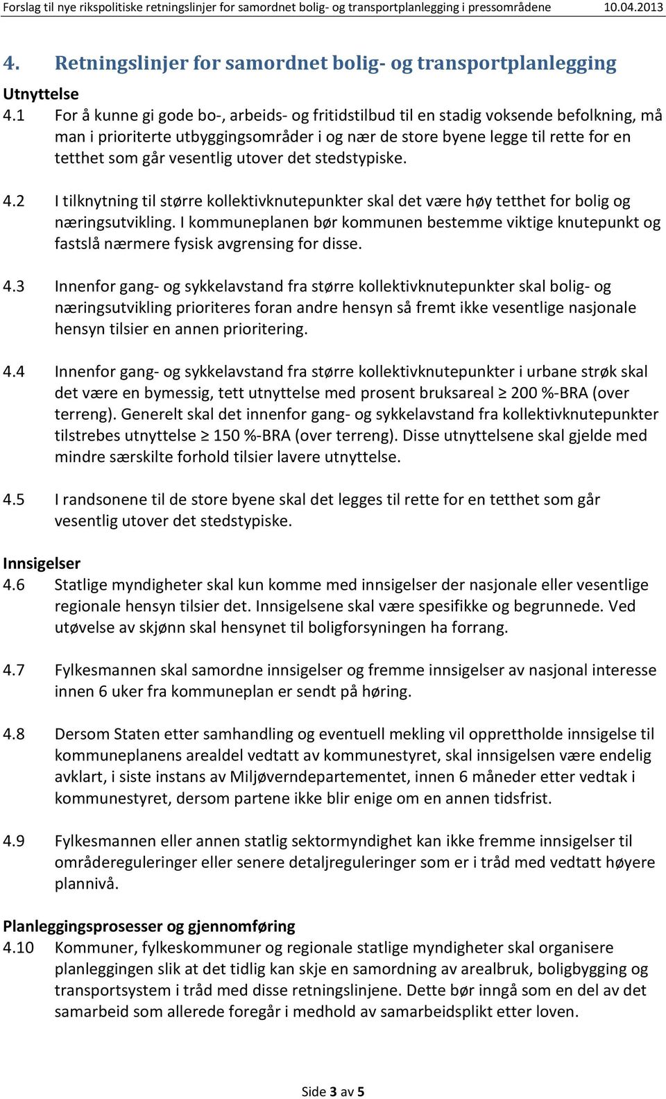 utover det stedstypiske. 4.2 I tilknytning til større kollektivknutepunkter skal det være høy tetthet for bolig og næringsutvikling.