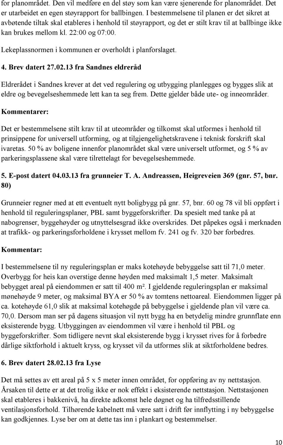 Lekeplassnormen i kommunen er overholdt i planforslaget. 4. Brev datert 27.02.