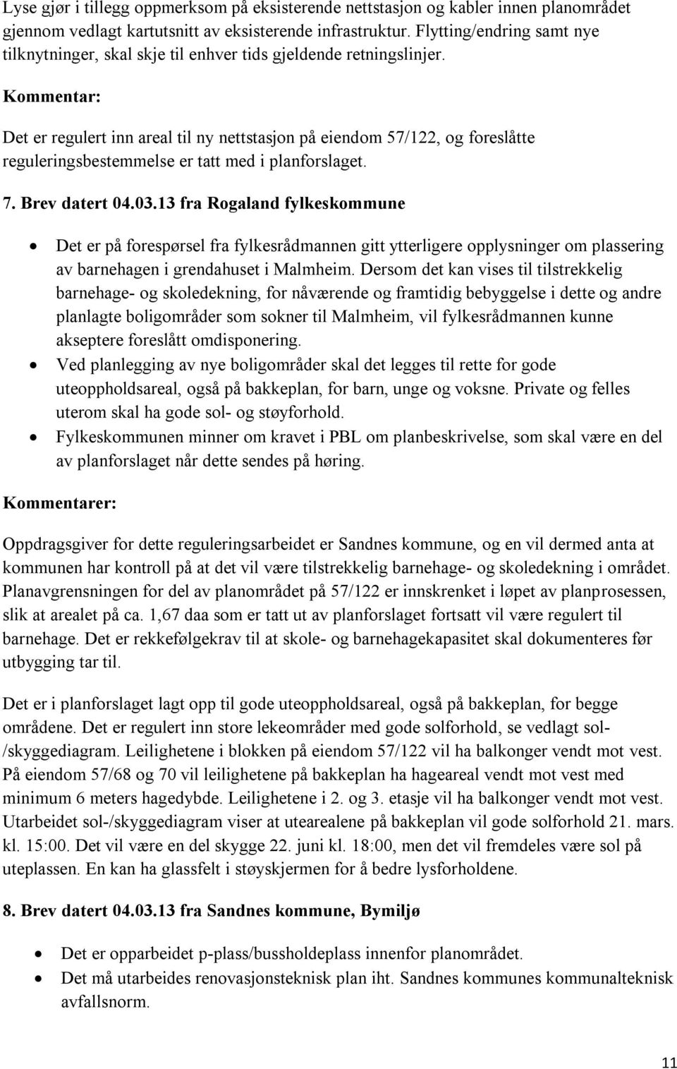 Kommentar: Det er regulert inn areal til ny nettstasjon på eiendom 57/122, og foreslåtte reguleringsbestemmelse er tatt med i planforslaget. 7. Brev datert 04.03.