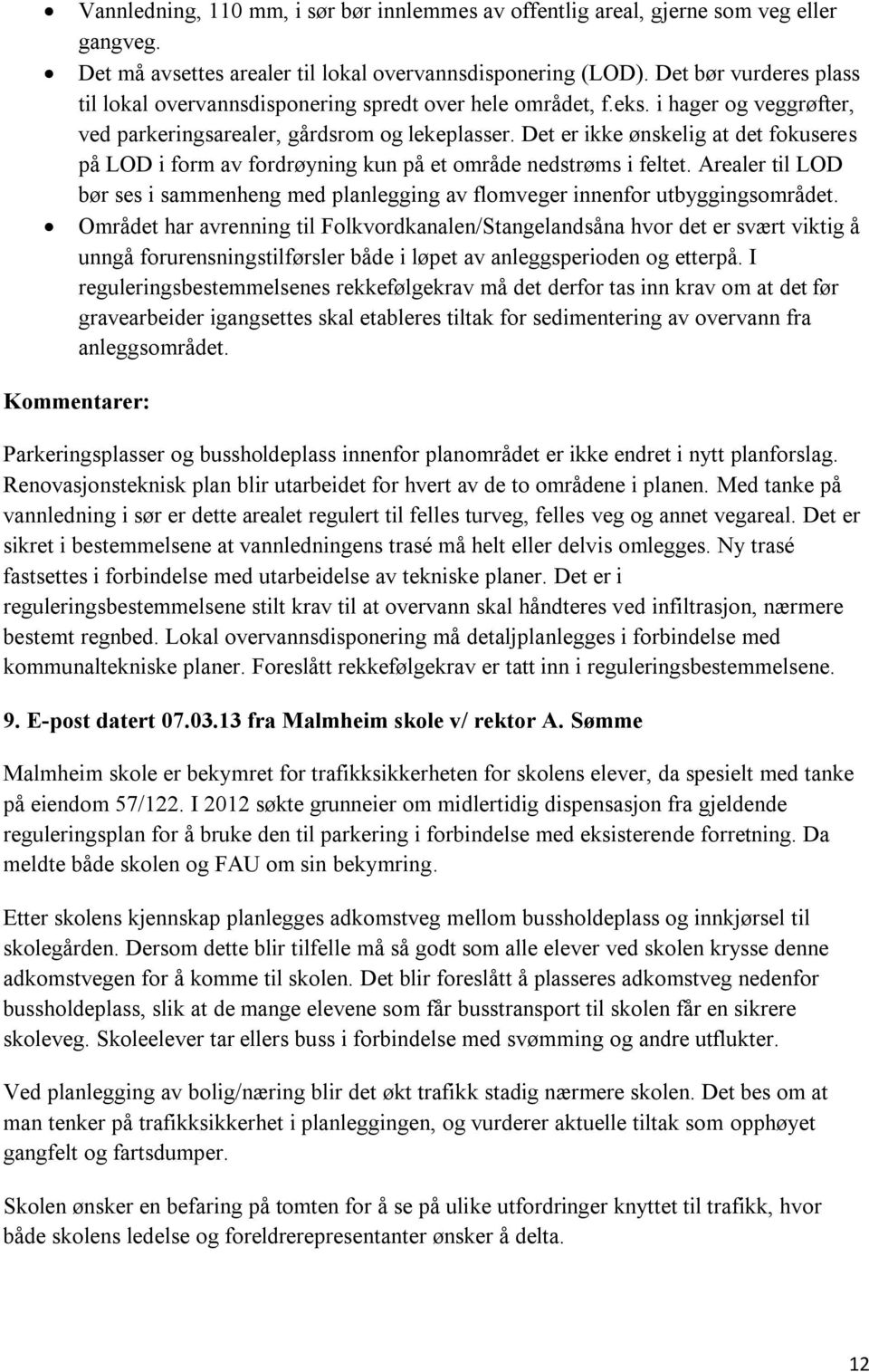 Det er ikke ønskelig at det fokuseres på LOD i form av fordrøyning kun på et område nedstrøms i feltet. Arealer til LOD bør ses i sammenheng med planlegging av flomveger innenfor utbyggingsområdet.