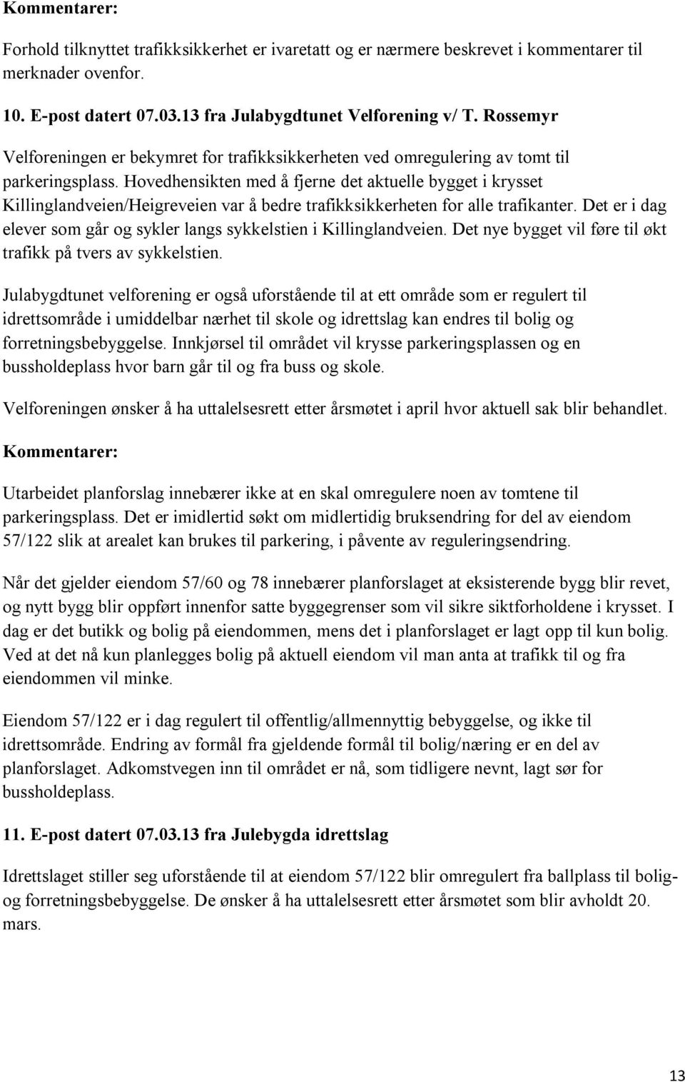 Hovedhensikten med å fjerne det aktuelle bygget i krysset Killinglandveien/Heigreveien var å bedre trafikksikkerheten for alle trafikanter.