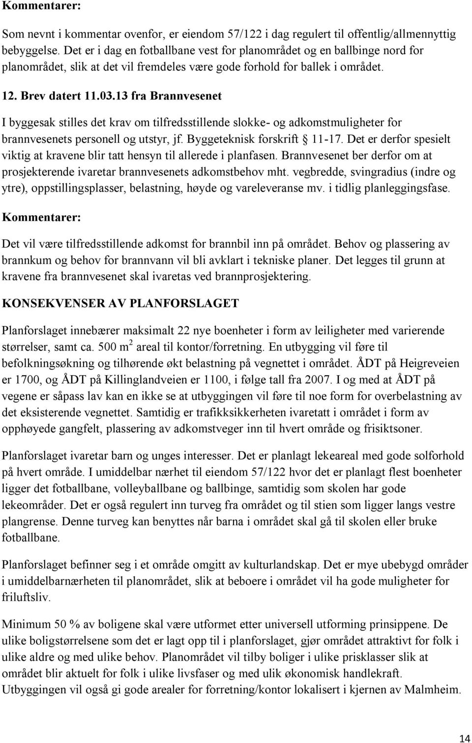 13 fra Brannvesenet I byggesak stilles det krav om tilfredsstillende slokke- og adkomstmuligheter for brannvesenets personell og utstyr, jf. Byggeteknisk forskrift 11-17.