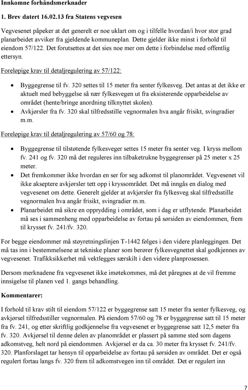 Dette gjelder ikke minst i forhold til eiendom 57/122. Det forutsettes at det sies noe mer om dette i forbindelse med offentlig ettersyn.