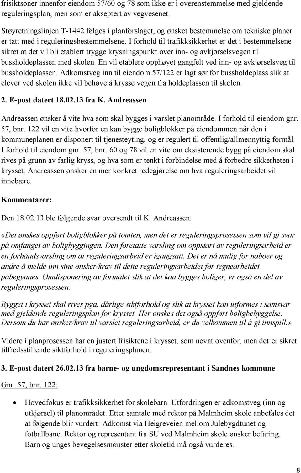 I forhold til trafikksikkerhet er det i bestemmelsene sikret at det vil bli etablert trygge krysningspunkt over inn- og avkjørselsvegen til bussholdeplassen med skolen.